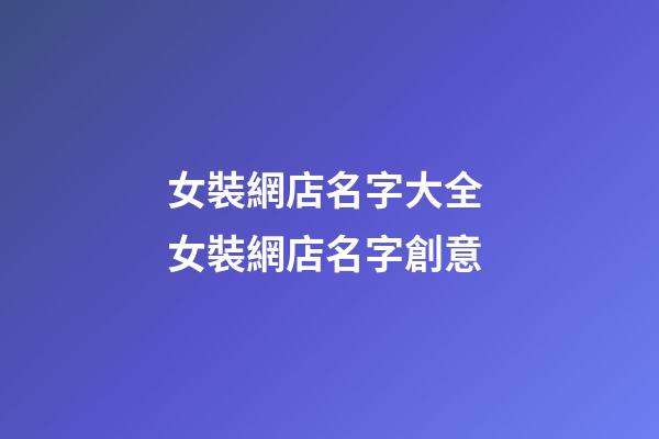 女裝網店名字大全 女裝網店名字創意-第1張-店鋪起名-玄機派